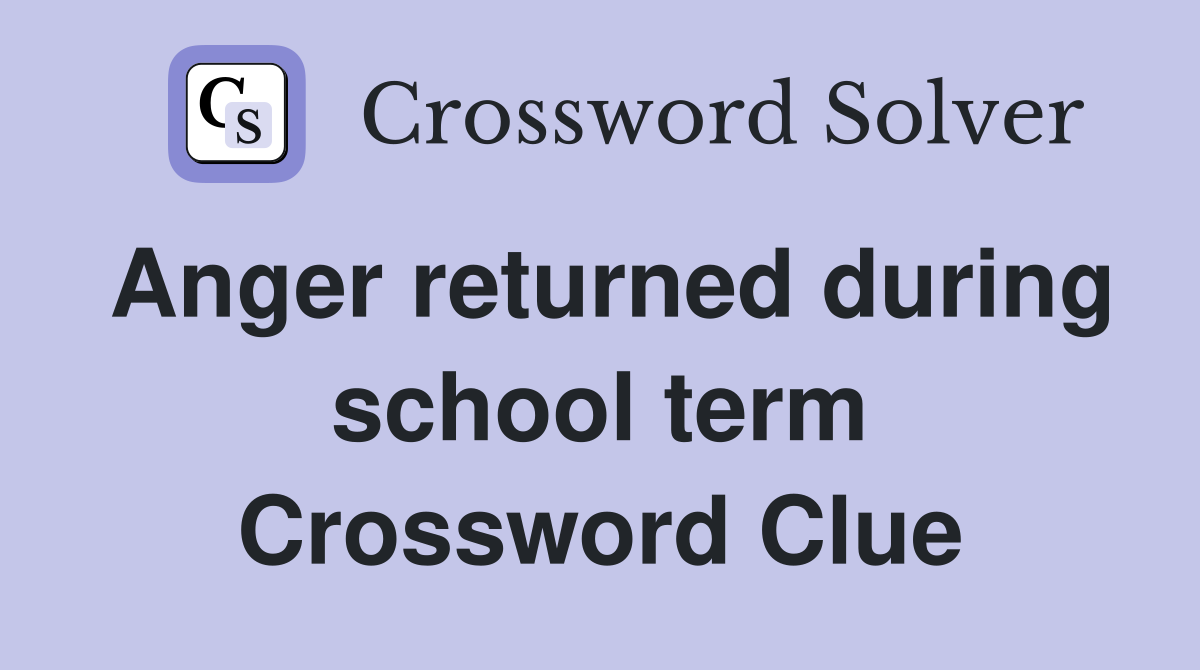 Anger returned during school term Crossword Clue