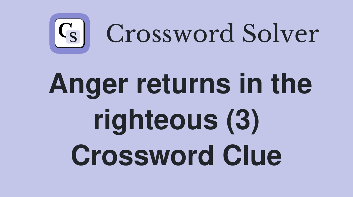 Anger returns in the righteous (3) Crossword Clue