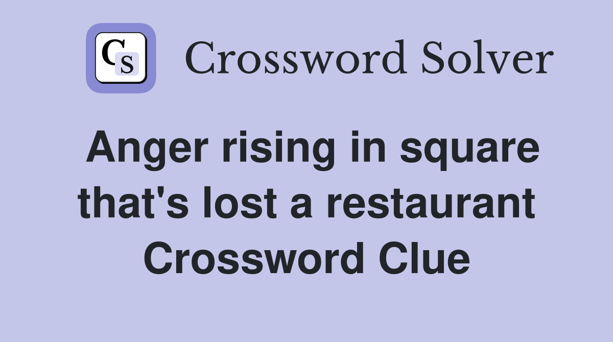 Anger rising in square that's lost a restaurant Crossword Clue