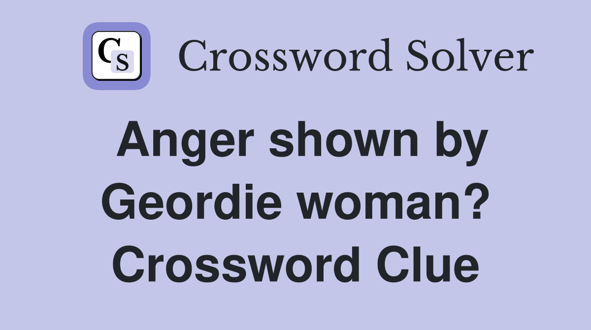 Anger shown by Geordie woman? Crossword Clue