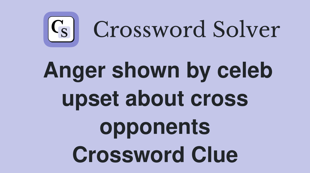 Anger shown by celeb upset about cross opponents Crossword Clue