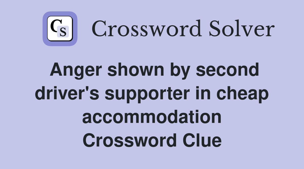 Anger shown by second driver's supporter in cheap accommodation Crossword Clue