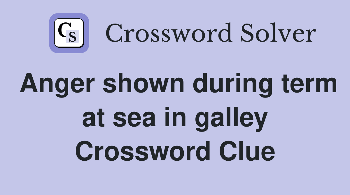 Anger shown during term at sea in galley Crossword Clue