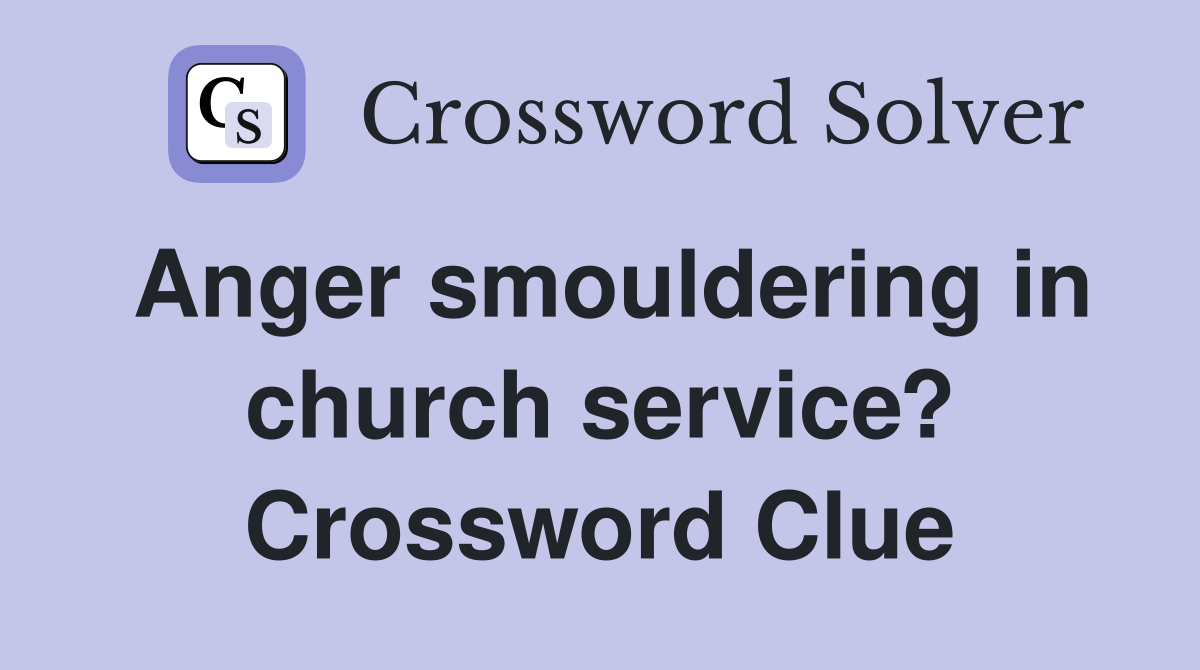 Anger smouldering in church service? Crossword Clue