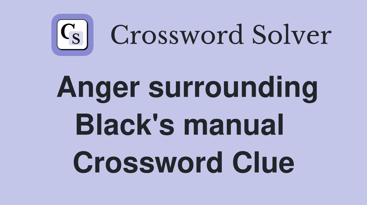 Anger surrounding Black's manual  Crossword Clue