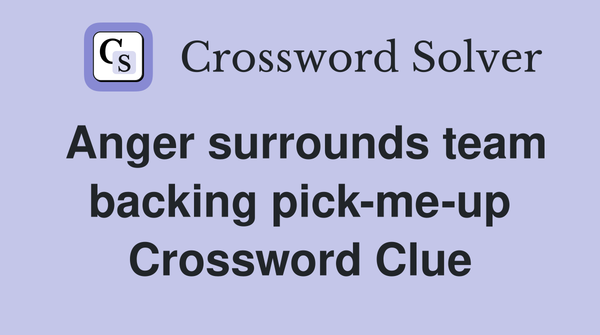 Anger surrounds team backing pick-me-up Crossword Clue