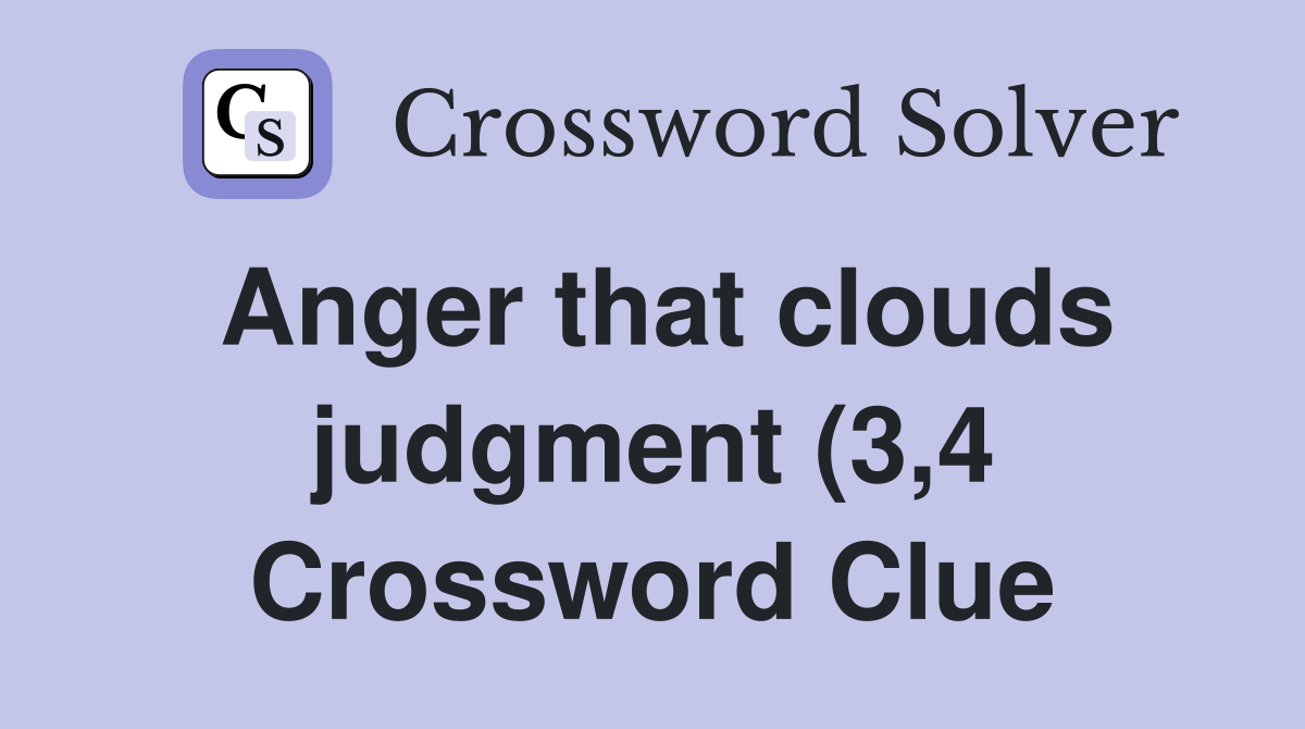 Anger that clouds judgment (3 4) Crossword Clue Answers Crossword Anger that clouds judgment (3 4) Crossword Clue Answers Crossword