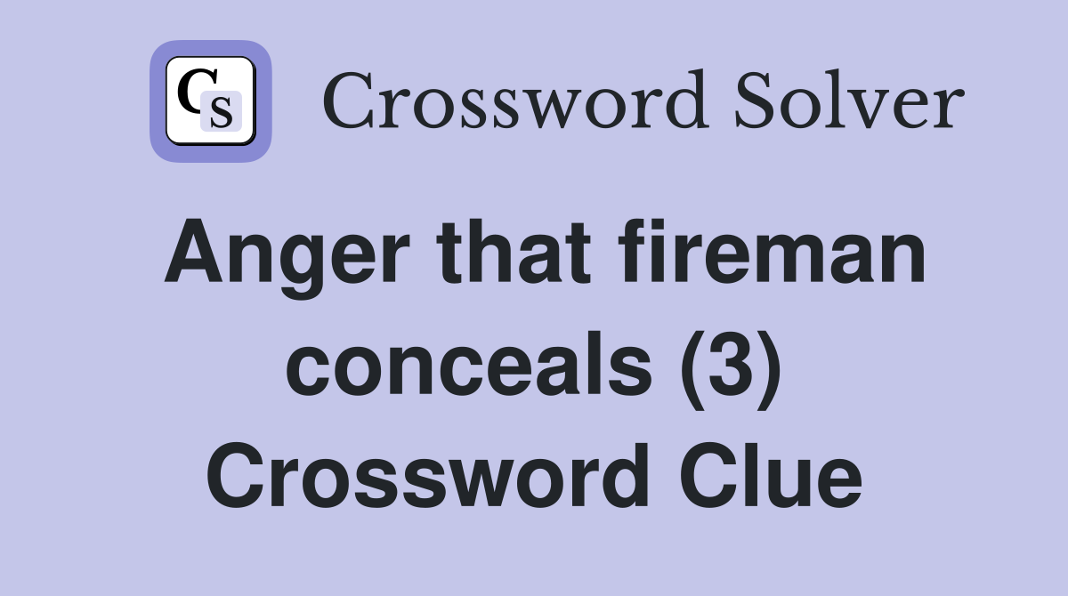 Anger that fireman conceals (3) Crossword Clue