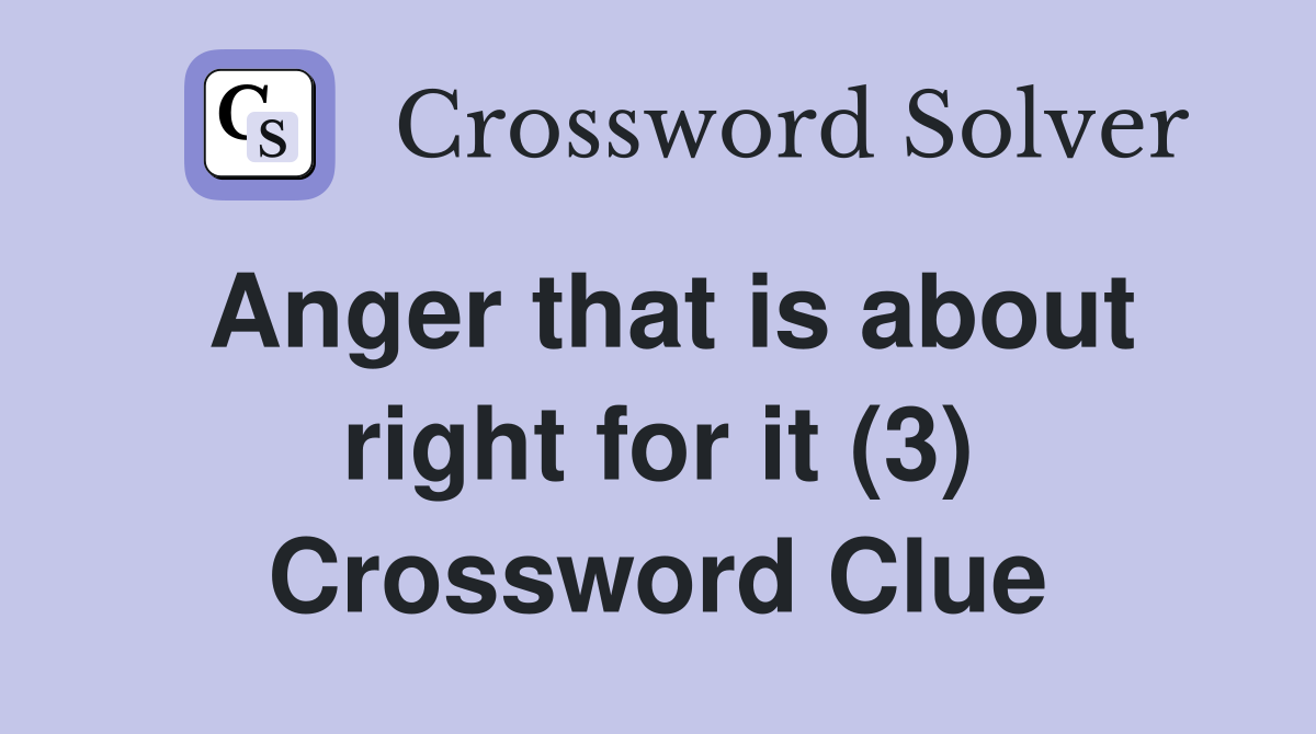 Anger that is about right for it (3) Crossword Clue