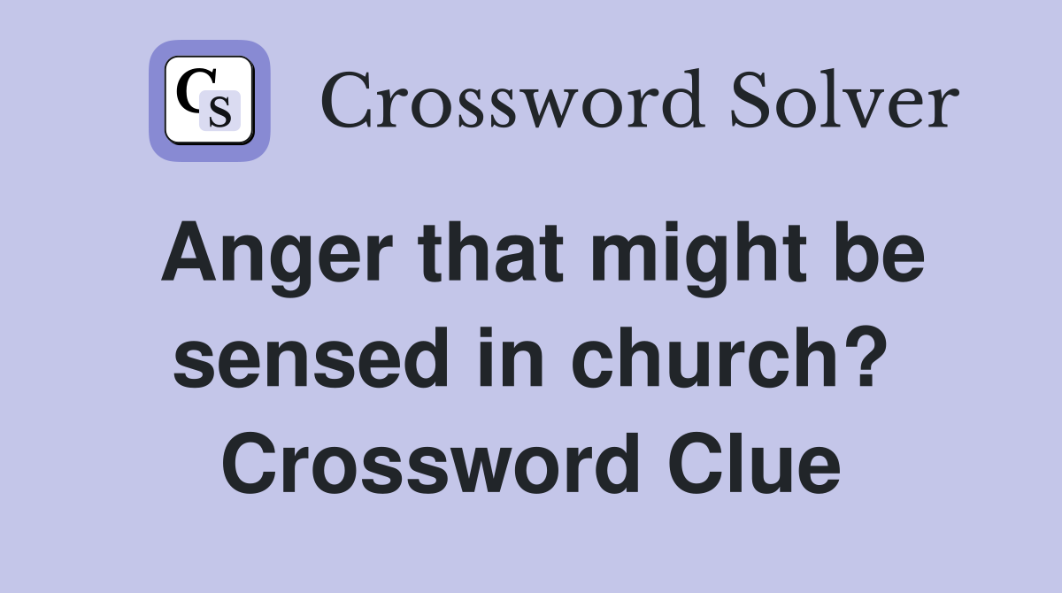 Anger that might be sensed in church? Crossword Clue