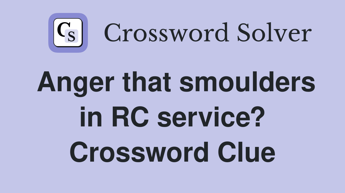Anger that smoulders in RC service? Crossword Clue