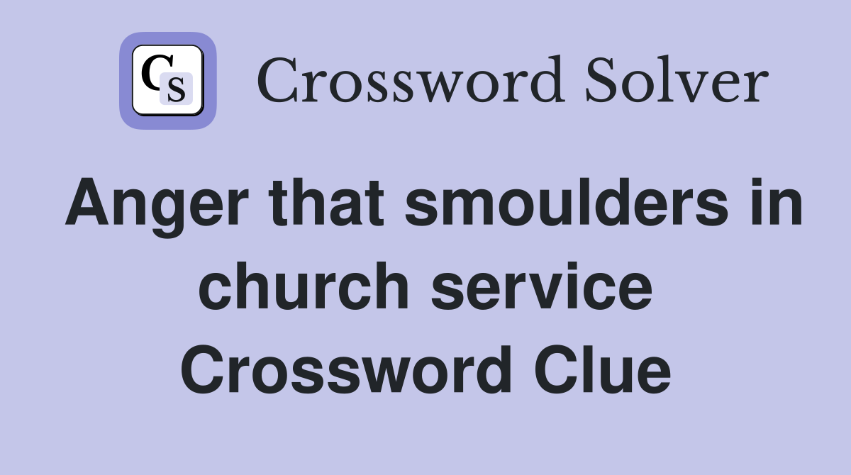 Anger that smoulders in church service Crossword Clue