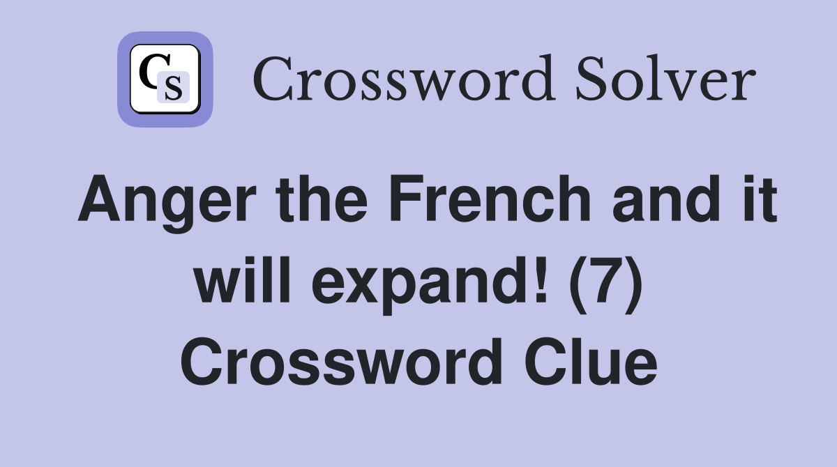 Anger the French and it will expand! (7) Crossword Clue