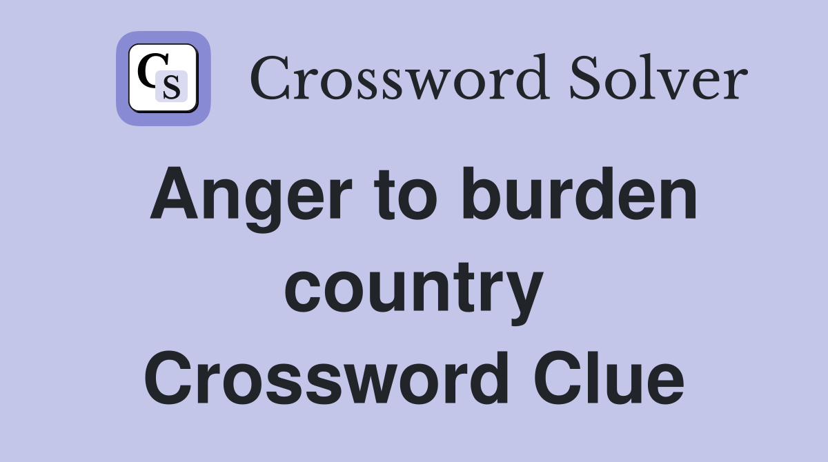 Anger to burden country Crossword Clue