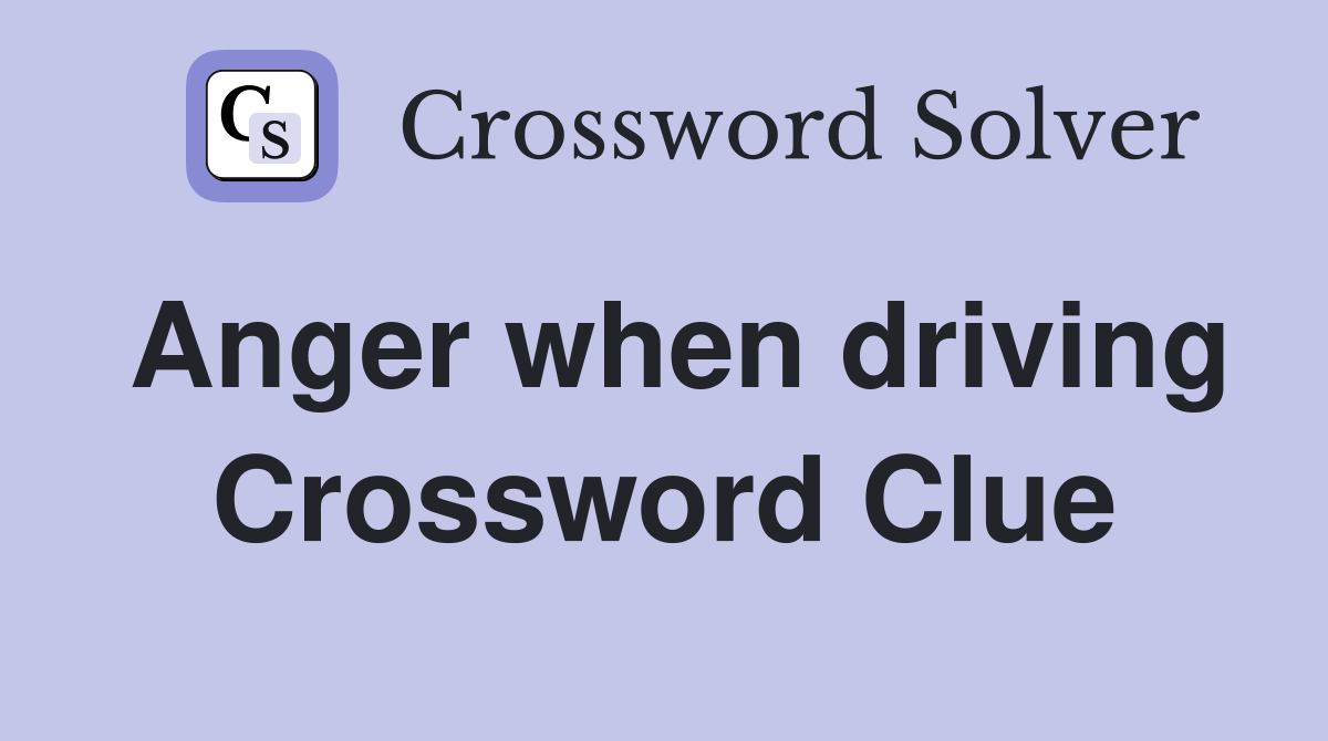 Anger when driving Crossword Clue