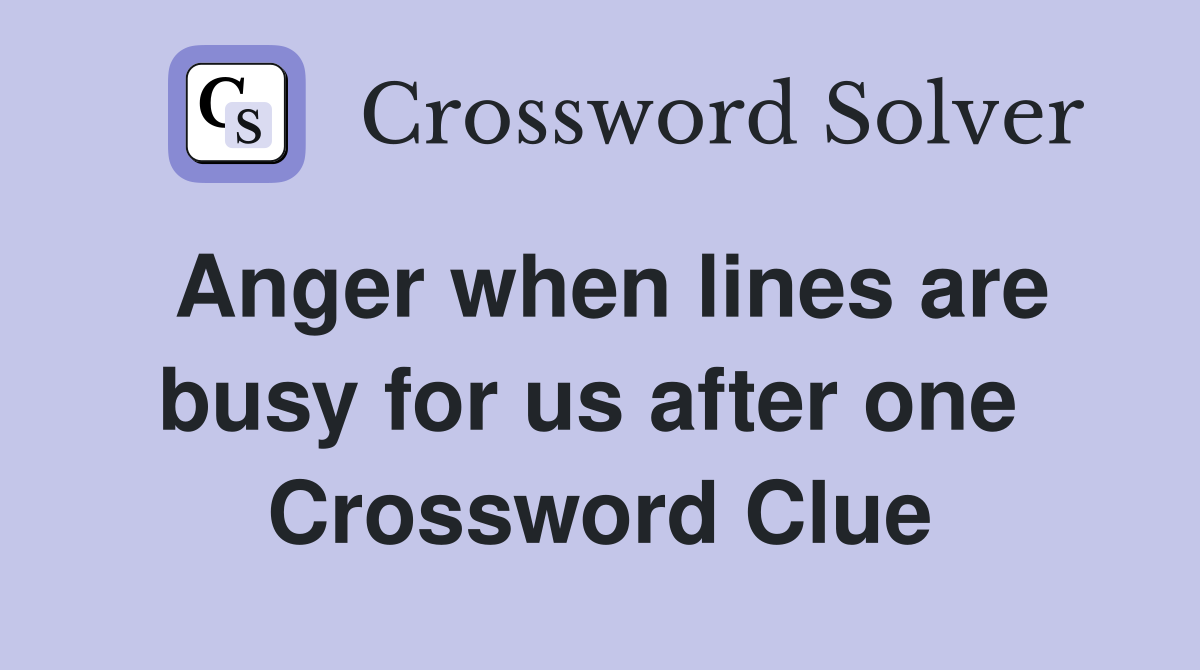 Anger when lines are busy for us after one  Crossword Clue