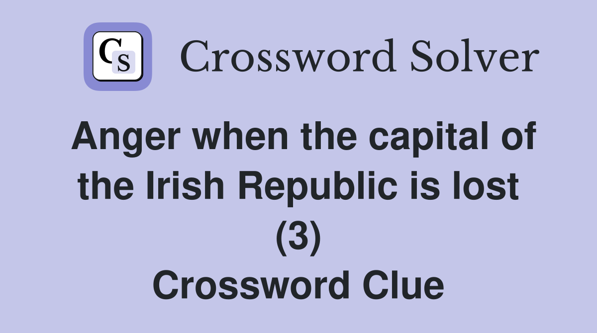 Anger when the capital of the Irish Republic is lost (3) Crossword Clue