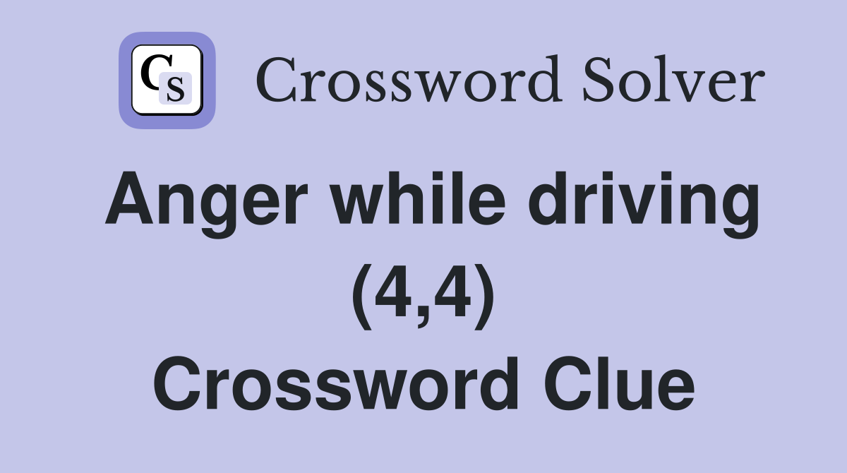 Anger while driving (4,4) Crossword Clue