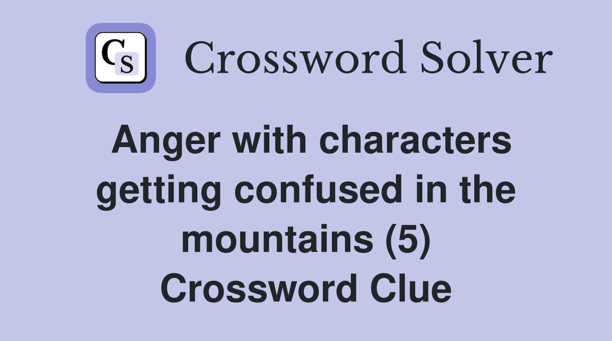 Anger with characters getting confused in the mountains (5) Crossword Clue