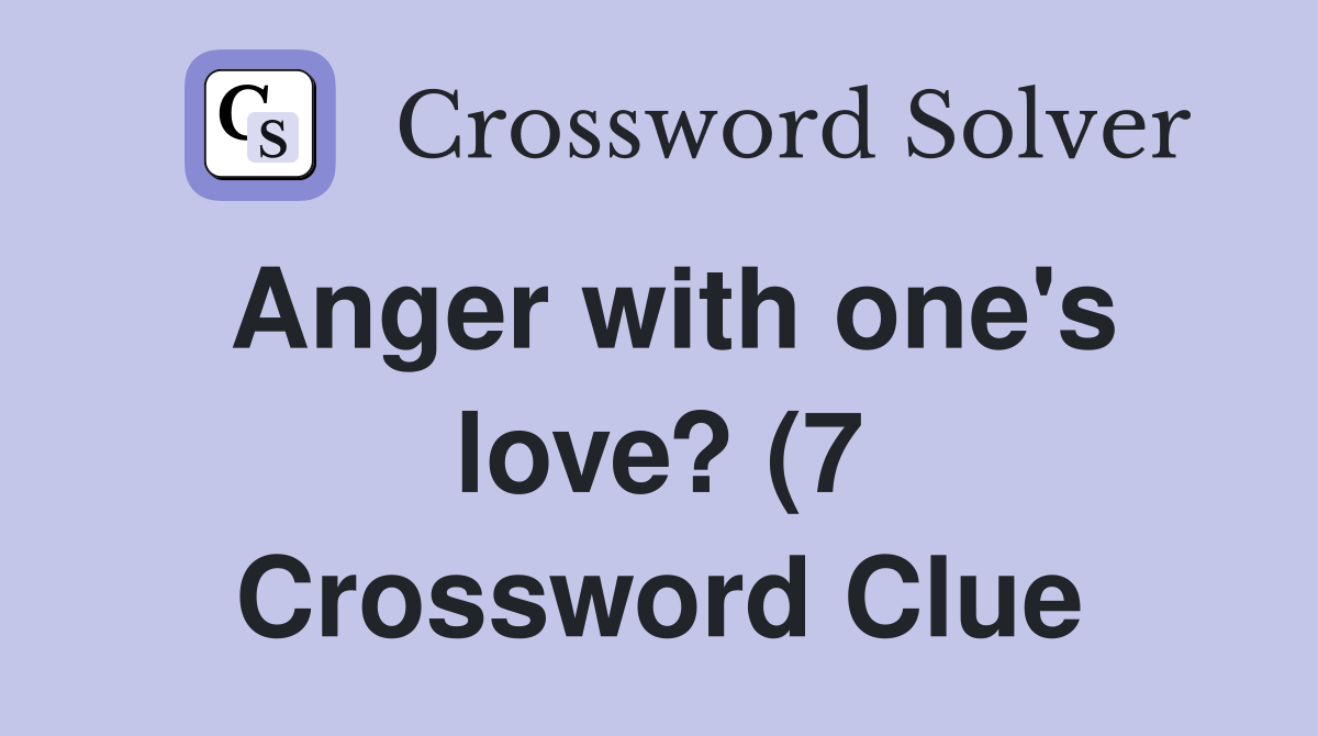 Anger with one #39 s love? (7) Crossword Clue Answers Crossword Solver Anger with one #39 s love? (7) Crossword Clue Answers Crossword Solver