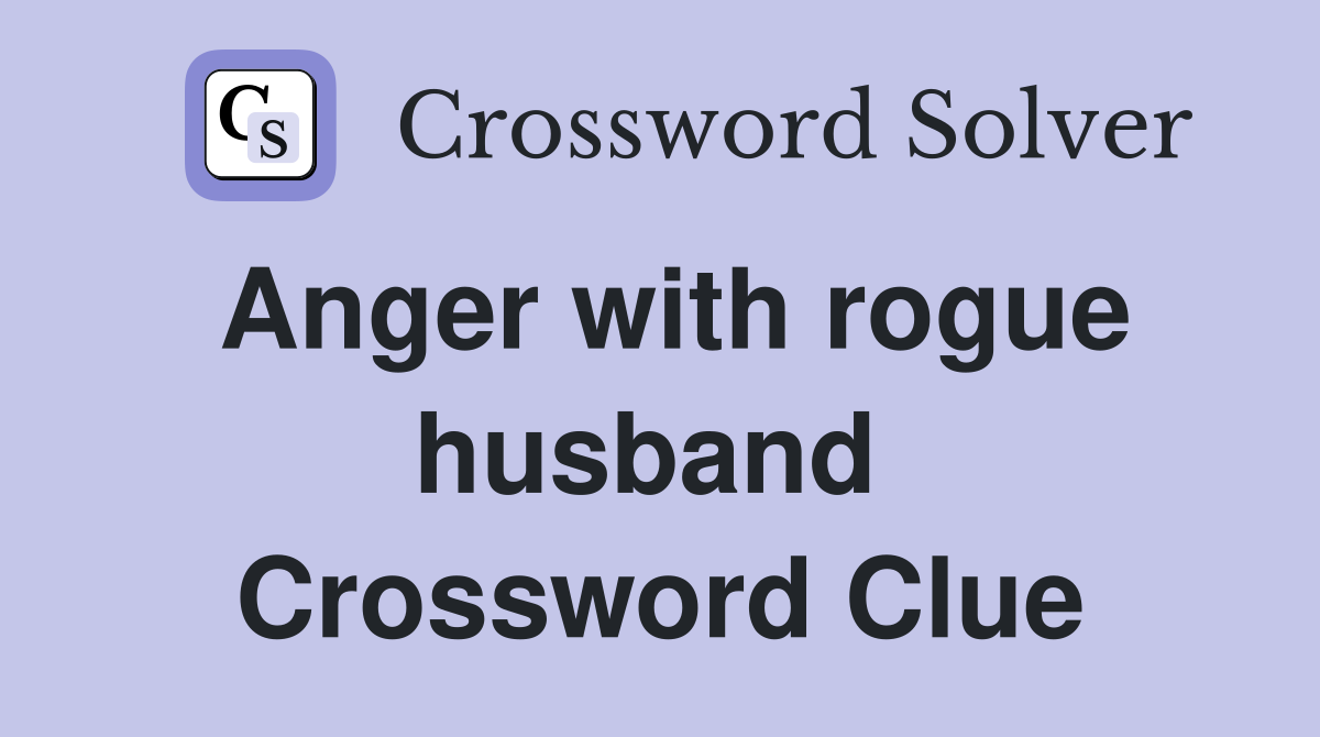 Anger with rogue husband  Crossword Clue