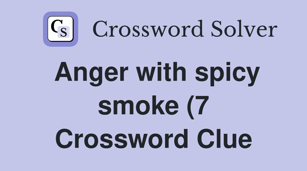 Anger with spicy smoke (7) Crossword Clue Answers Crossword Solver Anger with spicy smoke (7) Crossword Clue Answers Crossword Solver