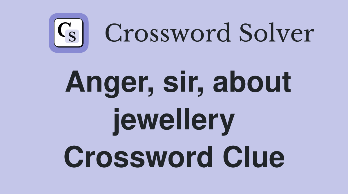 Anger, sir, about jewellery Crossword Clue