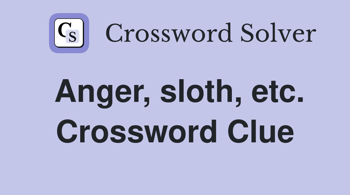 Anger, sloth, etc. Crossword Clue