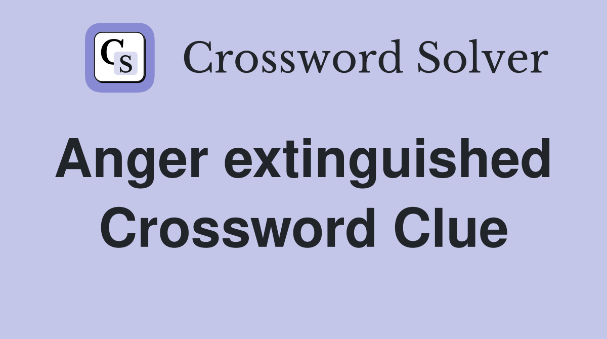 Anger extinguished  Crossword Clue