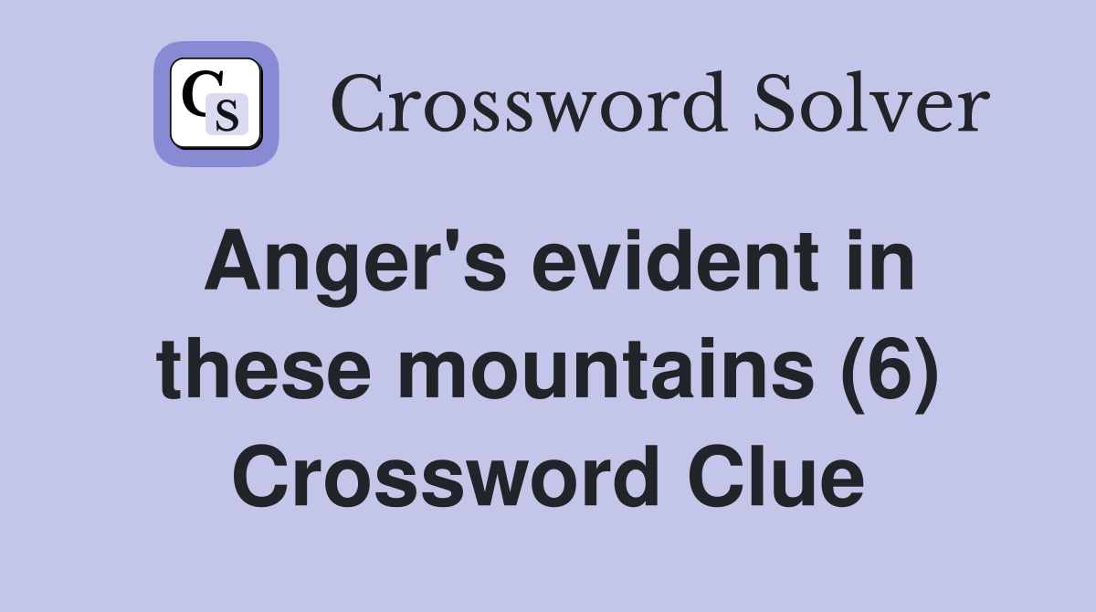 Anger's evident in these mountains (6) Crossword Clue