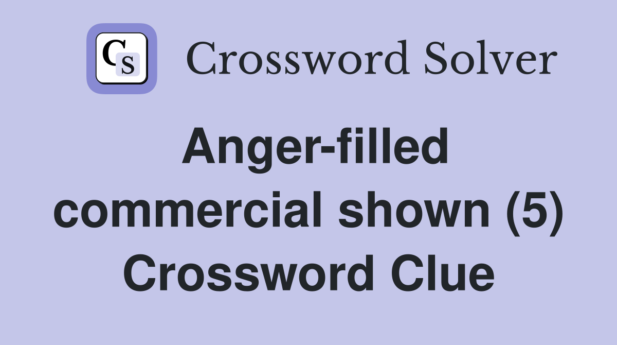 Anger-filled commercial shown (5) Crossword Clue
