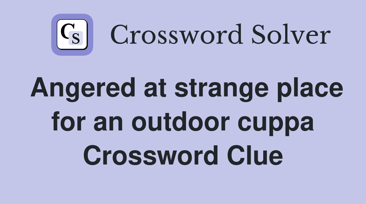 Angered at strange place for an outdoor cuppa Crossword Clue