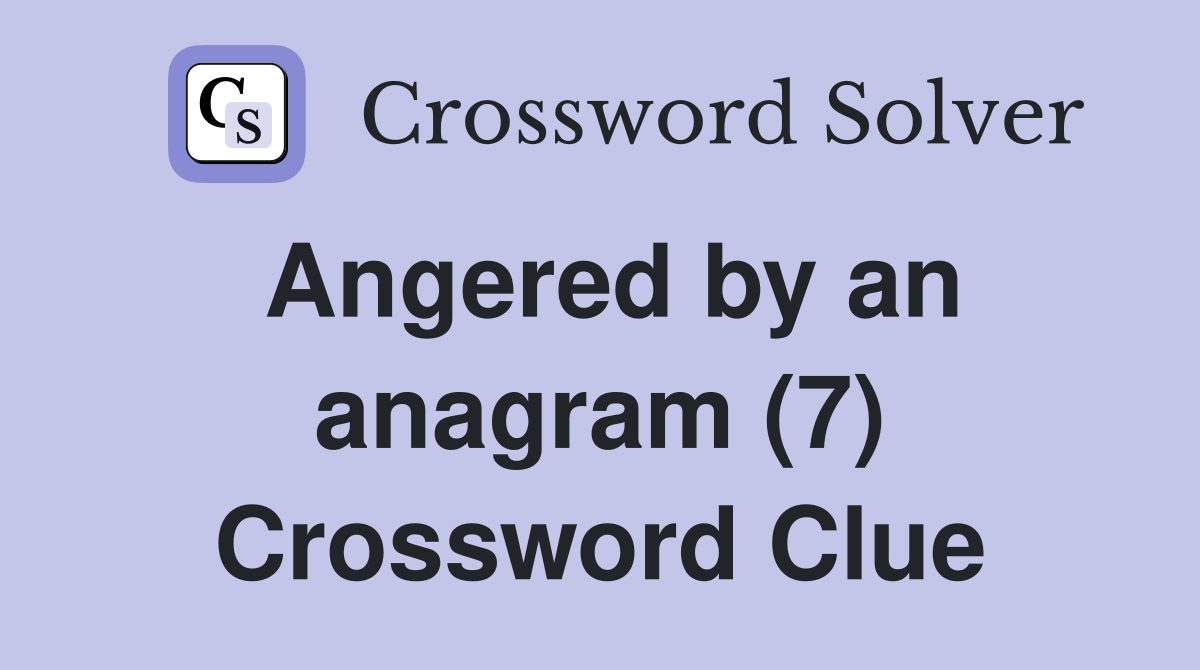 Angered by an anagram (7) Crossword Clue