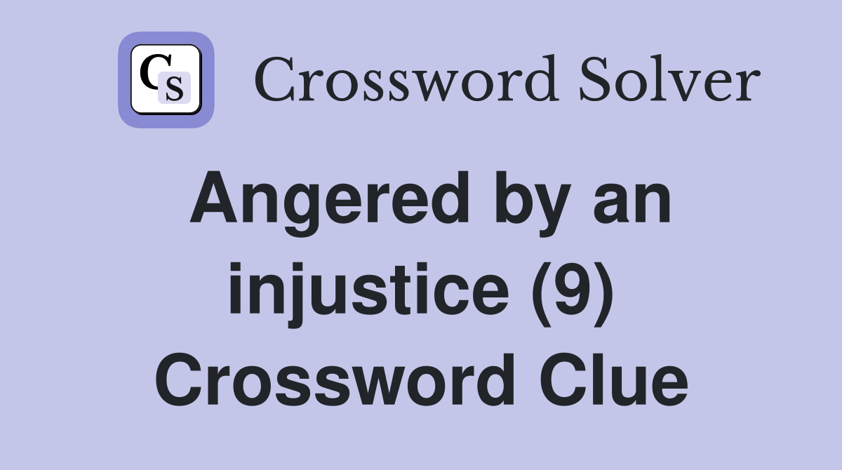 Angered by an injustice (9) Crossword Clue