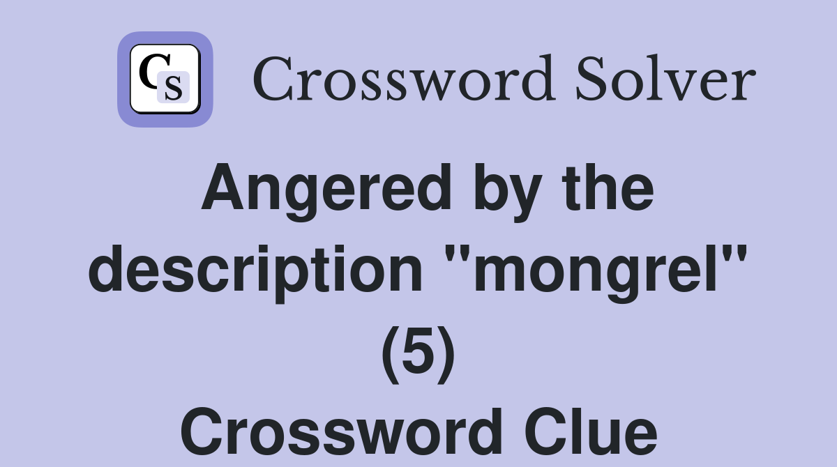 Angered by the description "mongrel" (5) Crossword Clue