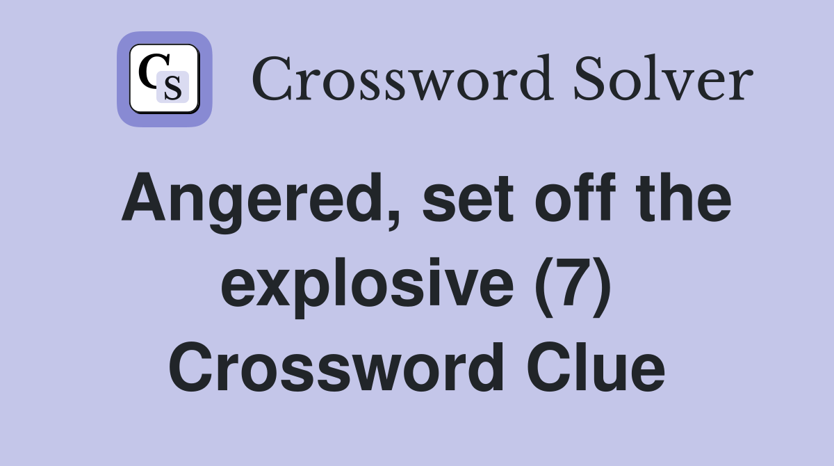 Angered, set off the explosive (7) Crossword Clue