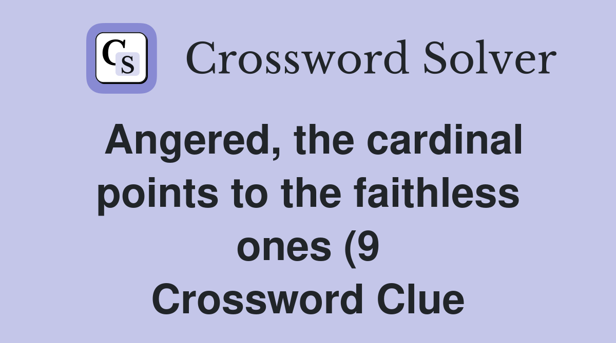 Angered the cardinal points to the faithless ones (9) Crossword Clue Angered the cardinal points to the faithless ones (9) Crossword Clue