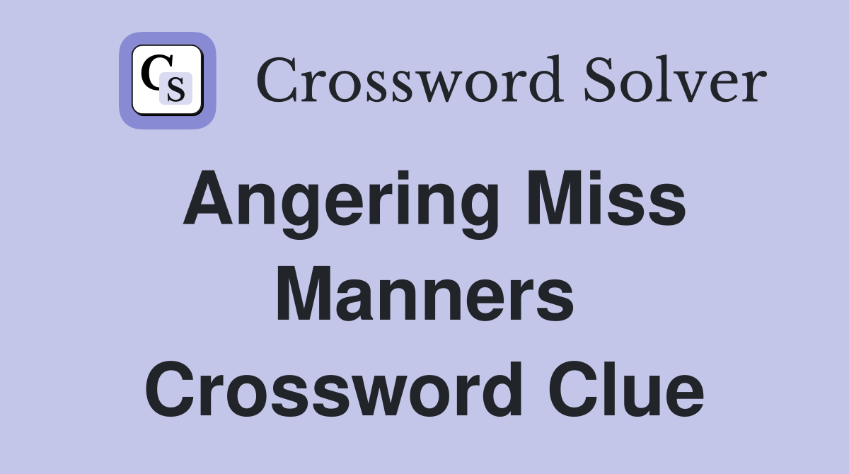 Angering Miss Manners Crossword Clue