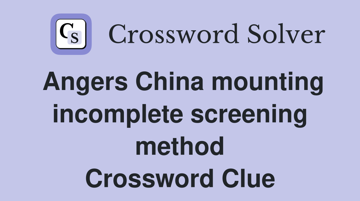 Angers China mounting incomplete screening method Crossword Clue