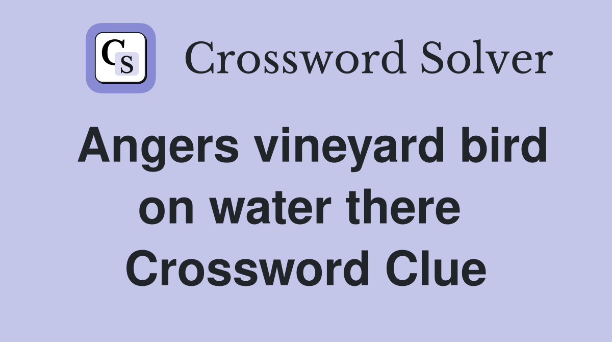 Angers vineyard bird on water there  Crossword Clue