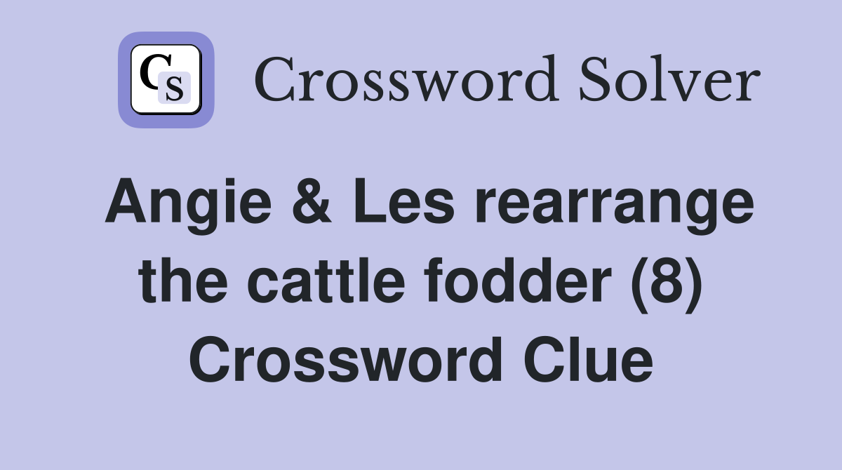Angie & Les rearrange the cattle fodder (8) Crossword Clue