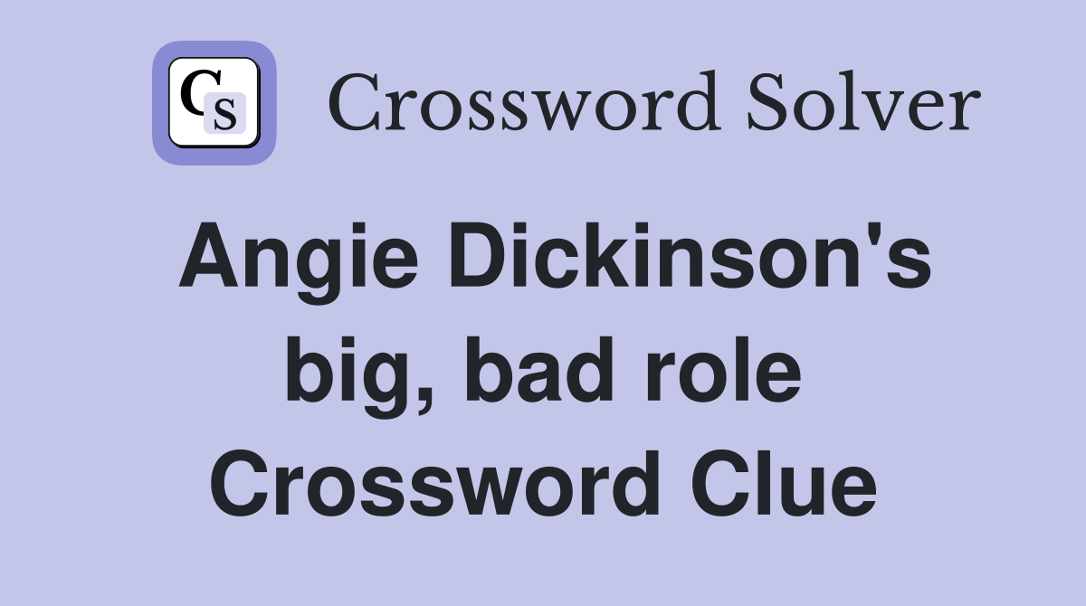 Angie Dickinson's big, bad role Crossword Clue