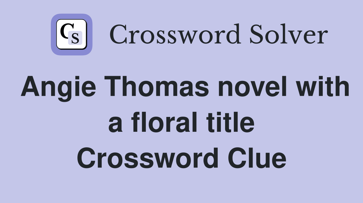 Angie Thomas novel with a floral title Crossword Clue