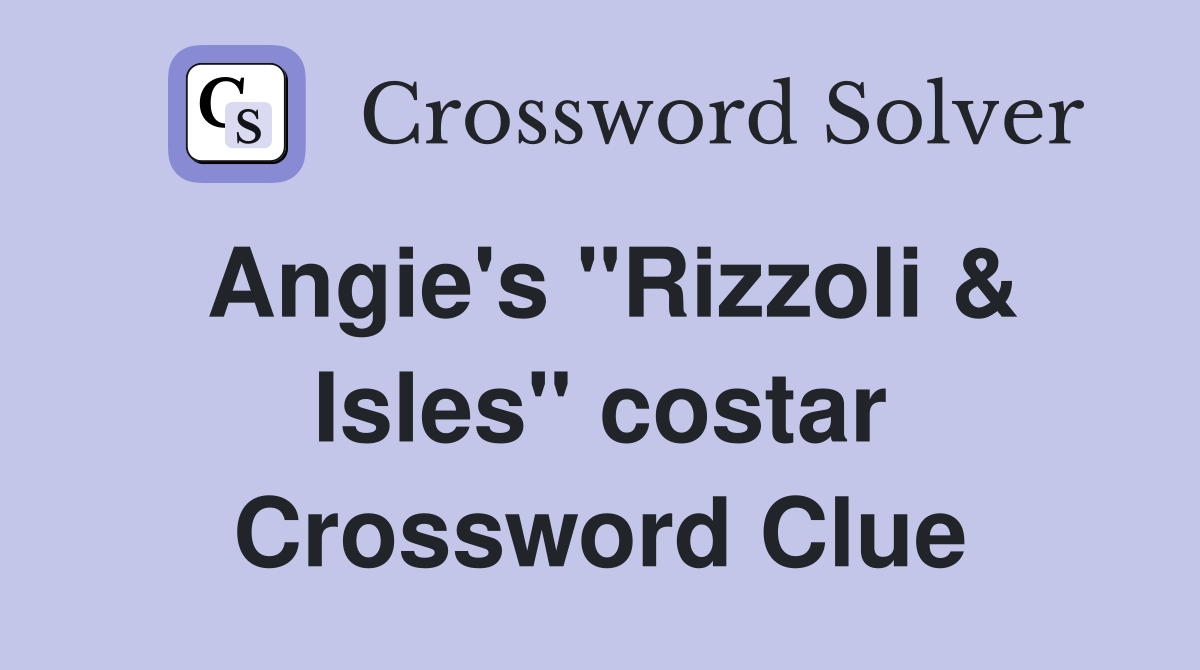 Angie's "Rizzoli & Isles" costar Crossword Clue