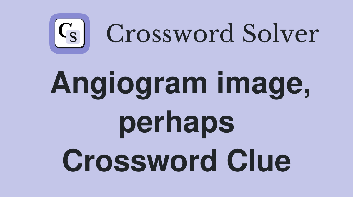 Angiogram image, perhaps Crossword Clue