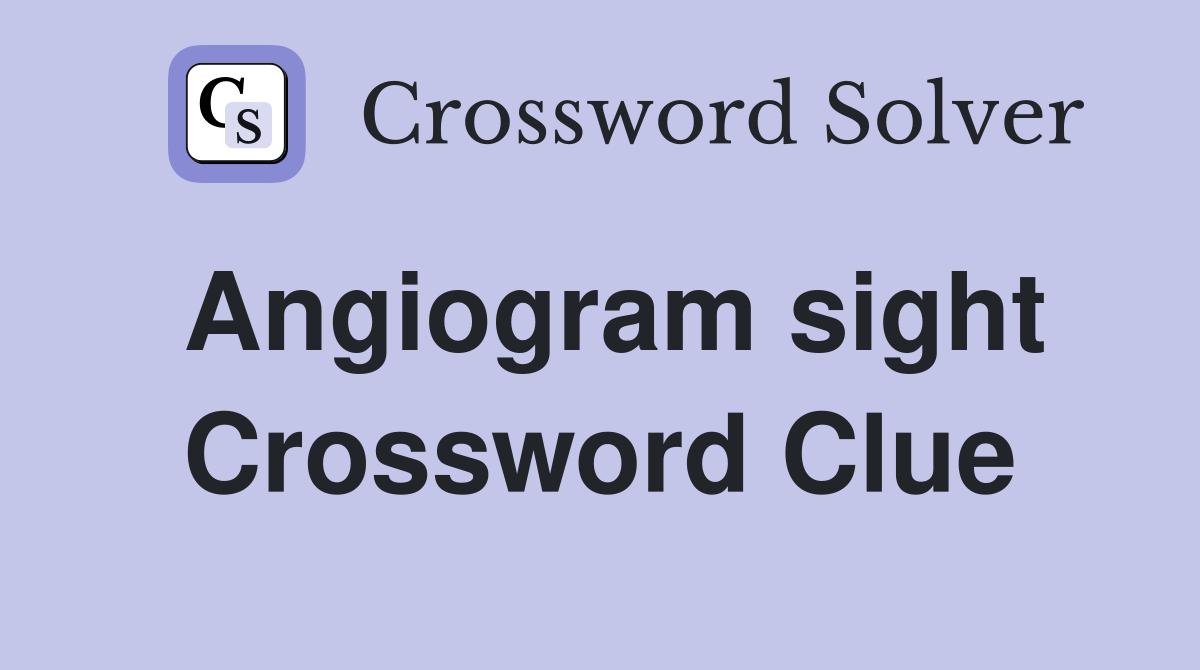 Angiogram sight Crossword Clue