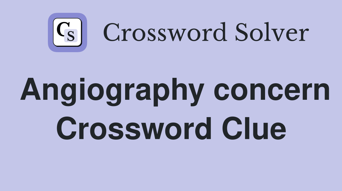 Angiography concern Crossword Clue