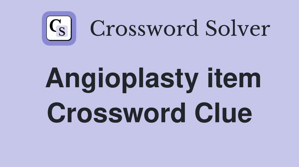 Angioplasty item Crossword Clue