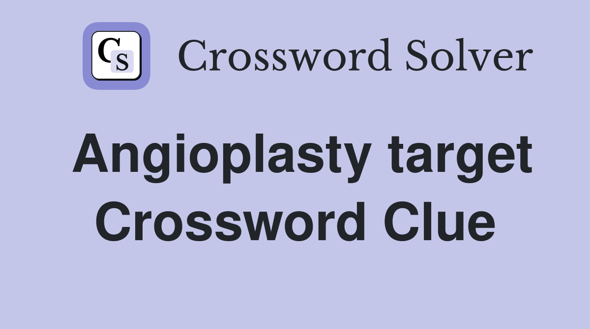 Angioplasty target Crossword Clue