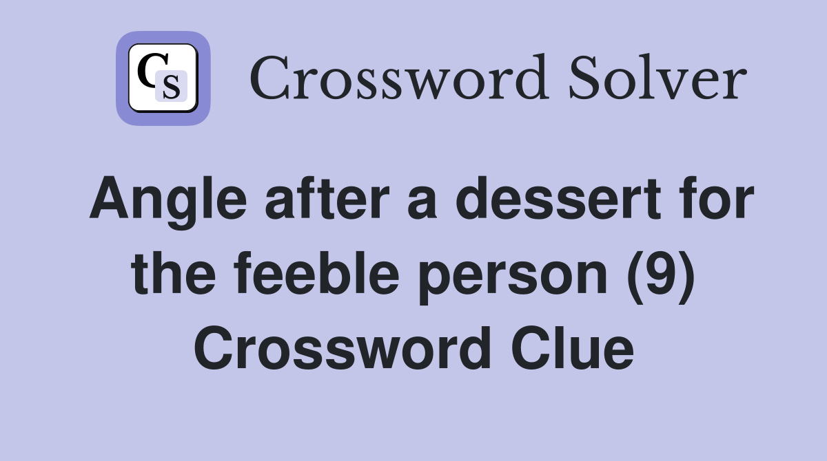 Angle after a dessert for the feeble person (9) Crossword Clue